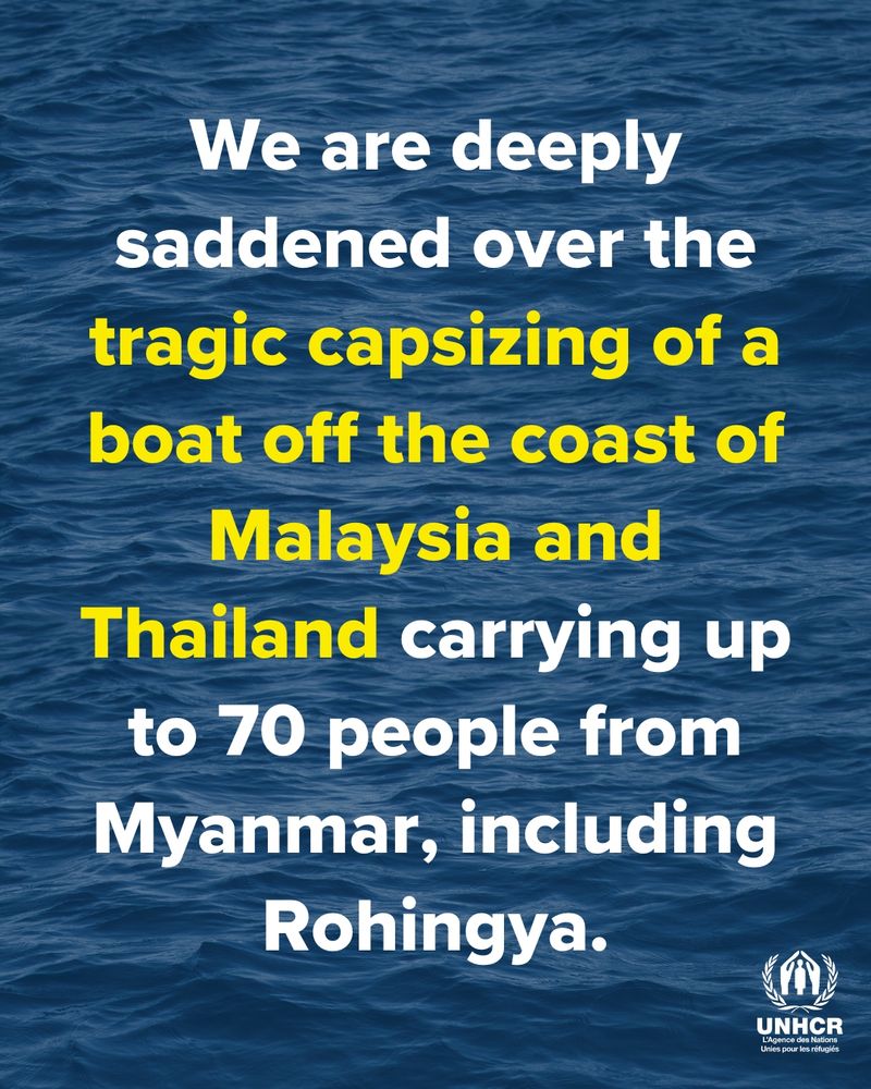 We are deeply saddened and concerned over the tragic capsizing of a boat off the coast of Malaysia and Thailand carrying up to 70 people from Myanmar, including Rohingya refugees.