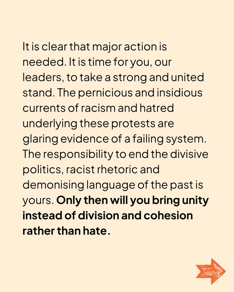 Black text on a cream background reading "It is clear that major action is needed. It is time for you, our leaders, to take a strong and united stand.  The pernicious and insidious currents of racism and hatred underlying these protests are glaring evidence of a failing system. The responsibility to end the divisive politics, racist rhetoric and demonising language of the past is yours. Only then will you bring unity instead of division and cohesion rather than hate."