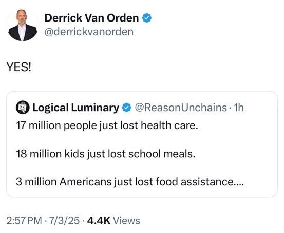 Derrick Van Orden • @derrickvanorden
YES!
9 Logical Luminary @ @ReasonUnchains • 1h 17 million people just lost health care.
18 million kids just lost school meals.
3 million Americans just lost food assistance....