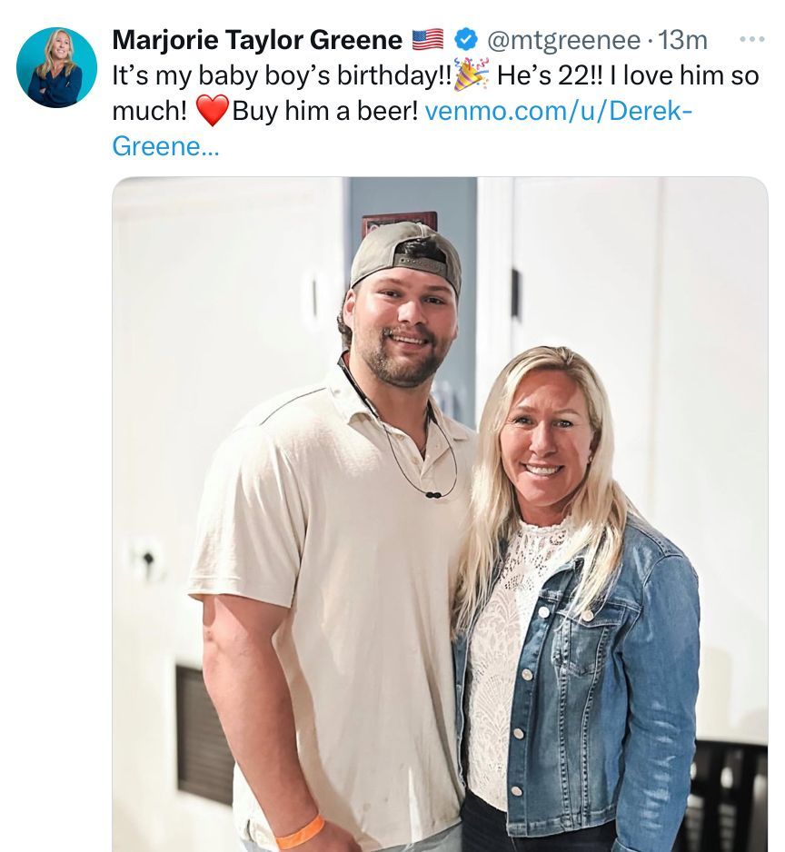 Alt-text: Marjorie Taylor Greene poses smiling next to her son, who is wearing a backward baseball cap, white polo shirt, and jeans. She is dressed in a white lace top with a denim jacket. The tweet above the photo says, “It’s my baby boy’s birthday!! He’s 22!! I love him so much! Buy him a beer!” followed by a Venmo link.