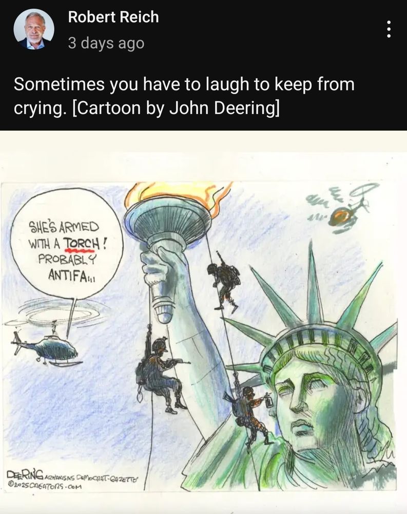 A John Deering cartoon, the statue of liberty being seized because she is suspected of being "antifa"; a comment by Robert Reich, "Sometimes you have to laugh to keep from crying."