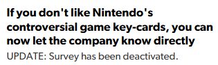 Headline: If you don't like Nintendo's controversial game key-cards, you can now let the company know directly
Subhead: UPDATE: Survey has been deactivated.