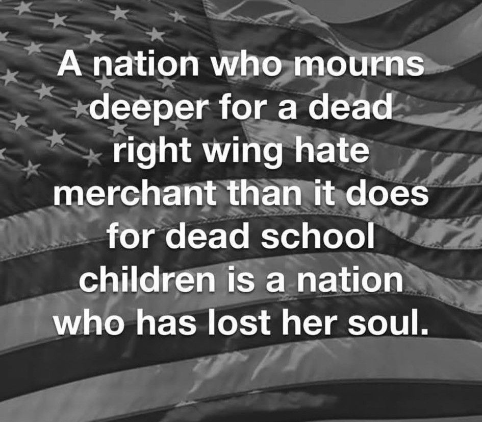 On a  US flag background: A nation who mourns deeper for a dead right wing hate merchant than it does for dead school children is a nation who has lost her soul.