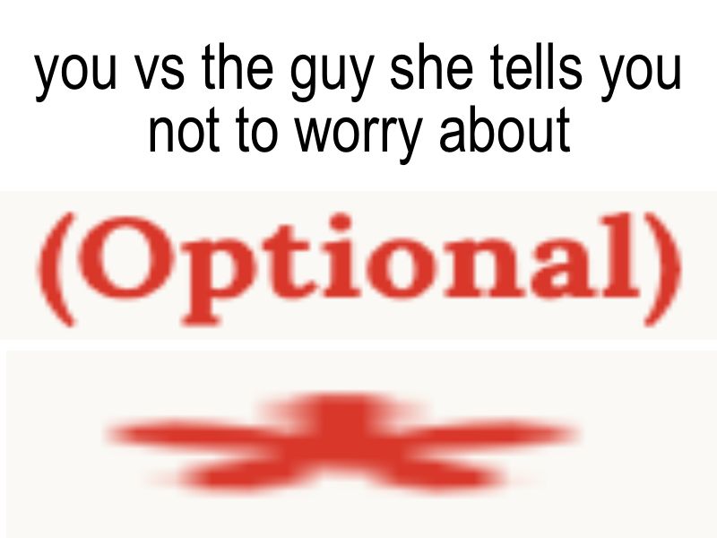 A meme that says "you vs the guy she tells you not to worry about" and below it are two images, the top one is the text "(Optional)" and the second one is just an asterisk. Both images are cropped, enlarged, and stretched from the original post's image.