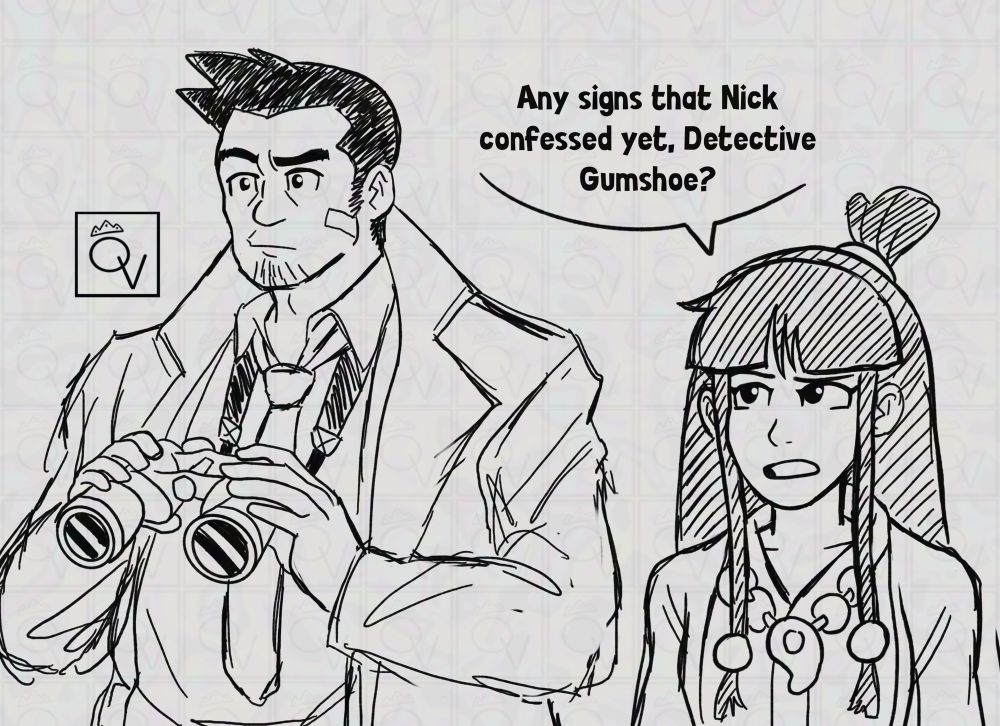 Maya asks Gumshoe “Any signs that Nick confessed yet, Detective Gumshoe?”