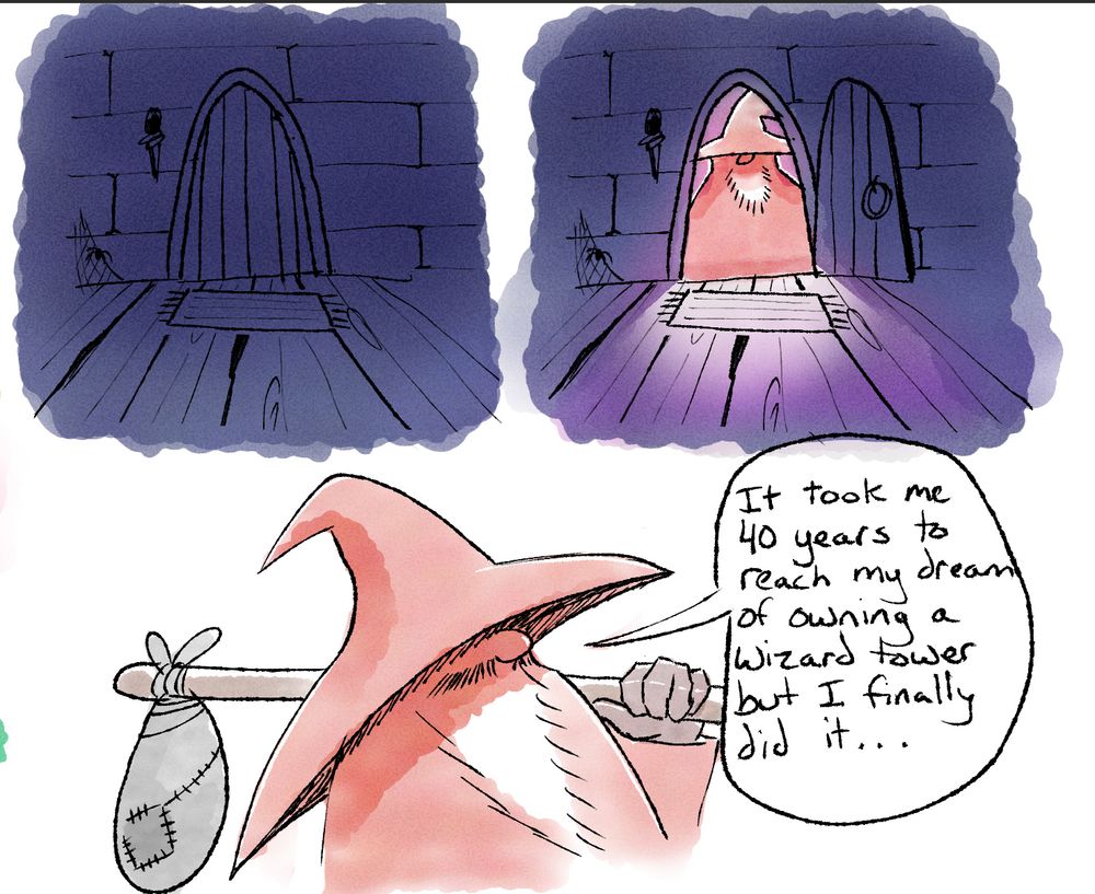 Wizard opens the door and says "It took me 40 years to reach my dream of owning a wizard tower but I finally did it..."