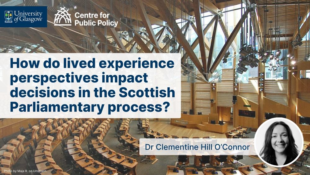 How do lived experience perspectives impact decisions in the Scottish Parliamentary process? Dr Clementine Hill O'Connor. Image is of the Scottish Parliament and features the University of Glasgow and Centre for Public Policy logos, and a photo of author Clementine Hill O'Connor. 