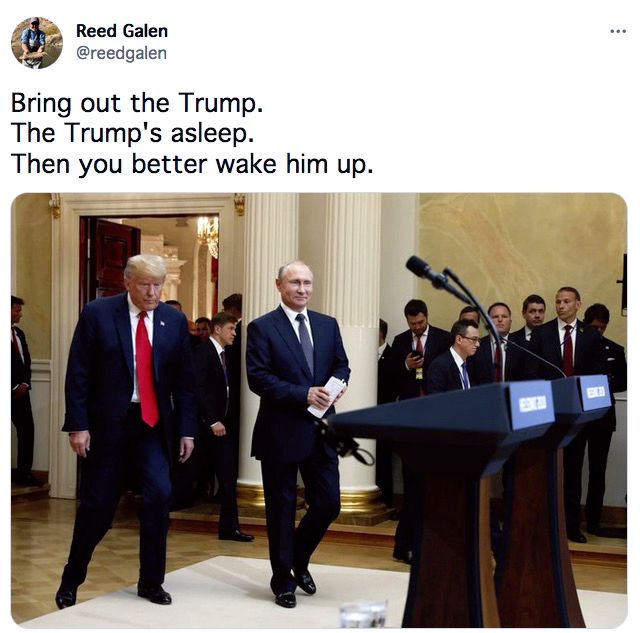 Bring out the Trump the Trump's asleep then you better wake him up submissive Trump to his master Putin at Helsinki 