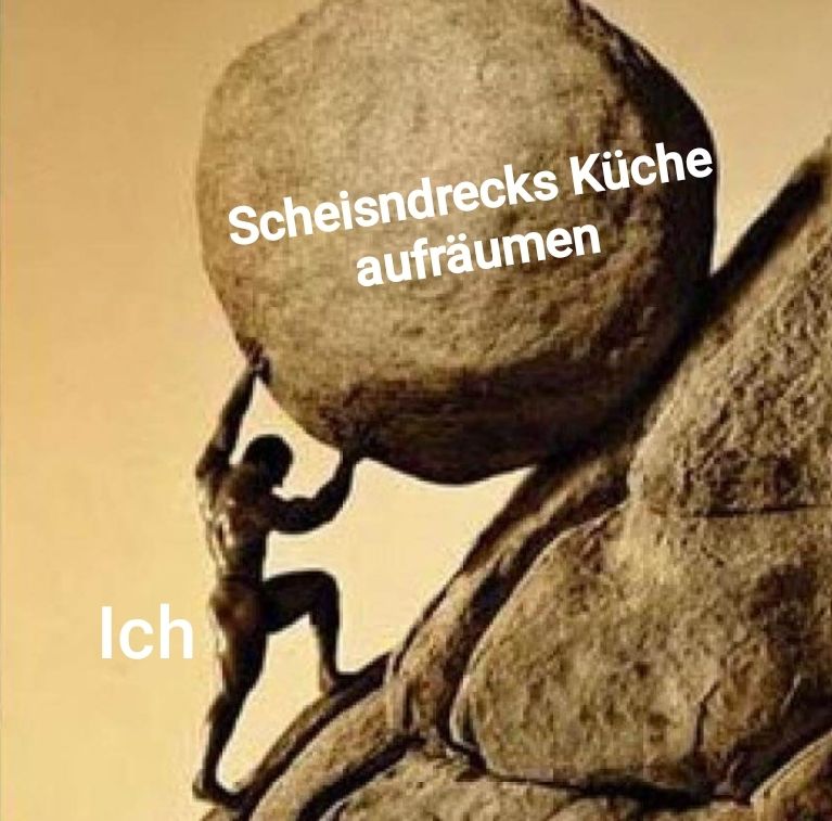 Braun/graues Bild von Sisyphus, der einen Felsen den Hügel hochrollt. Darauf die Worte "Ich" und "Scheisndrecks Küche aufräumen"