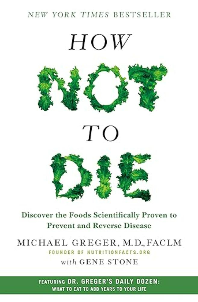 How Not to Die: Discover the Foods Scientifically Proven to Prevent and Reverse Disease: Greger M.D. FACLM, Michael, Stone, Gene: 9781250066114: Amazon.com: Books