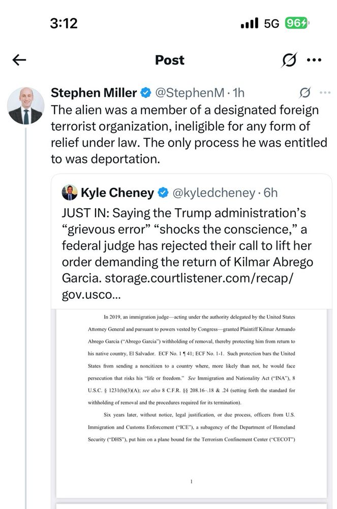 Stephen Miller @ @StephenM • 1h
•••
The alien was a member of a designated foreign terrorist organization, ineligible for any form of relief under law. The only process he was entitled to was deportation.