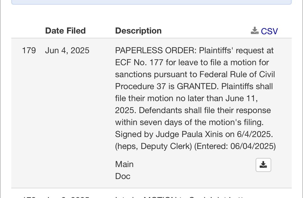 PAPERLESS ORDER: Plaintiffs' request at
ECF No. 177 for leave to file a motion for sanctions pursuant to Federal Rule of Civil Procedure 37 is GRANTED. Plaintiffs shall file their motion no later than June 11,
2025. Defendants shall file their response within seven days of the motion's filing.
Signed by Judge Paula Xinis on 6/4/2025. (heps, Deputy Clerk) (Entered: 06/04/2025)