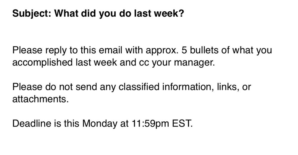 Subject line: What did you do last week?

It asks for "5 bullets of what you accomplished last week."

Recipients must cc their manager and not to send classified info.

DEADLINE: Monday 11:59pm