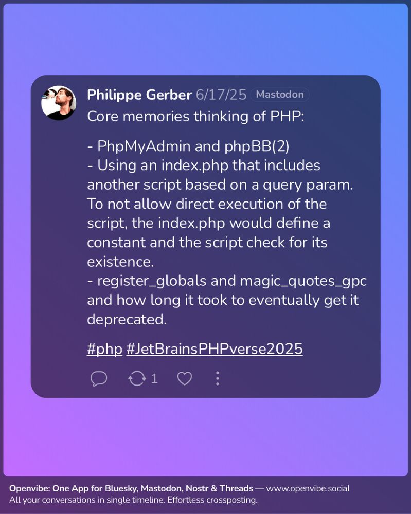 Core memories thinking of PHP:

- PhpMyAdmin and phpBB(2)
- Using an index.php that includes another script based on a query param. To not allow direct execution of the script, the index.php would define a constant and the script check for its existence.
- register_globals and magic_quotes_gpc and how long it took to eventually get it deprecated.

#php #JetBrainsPHPverse2025