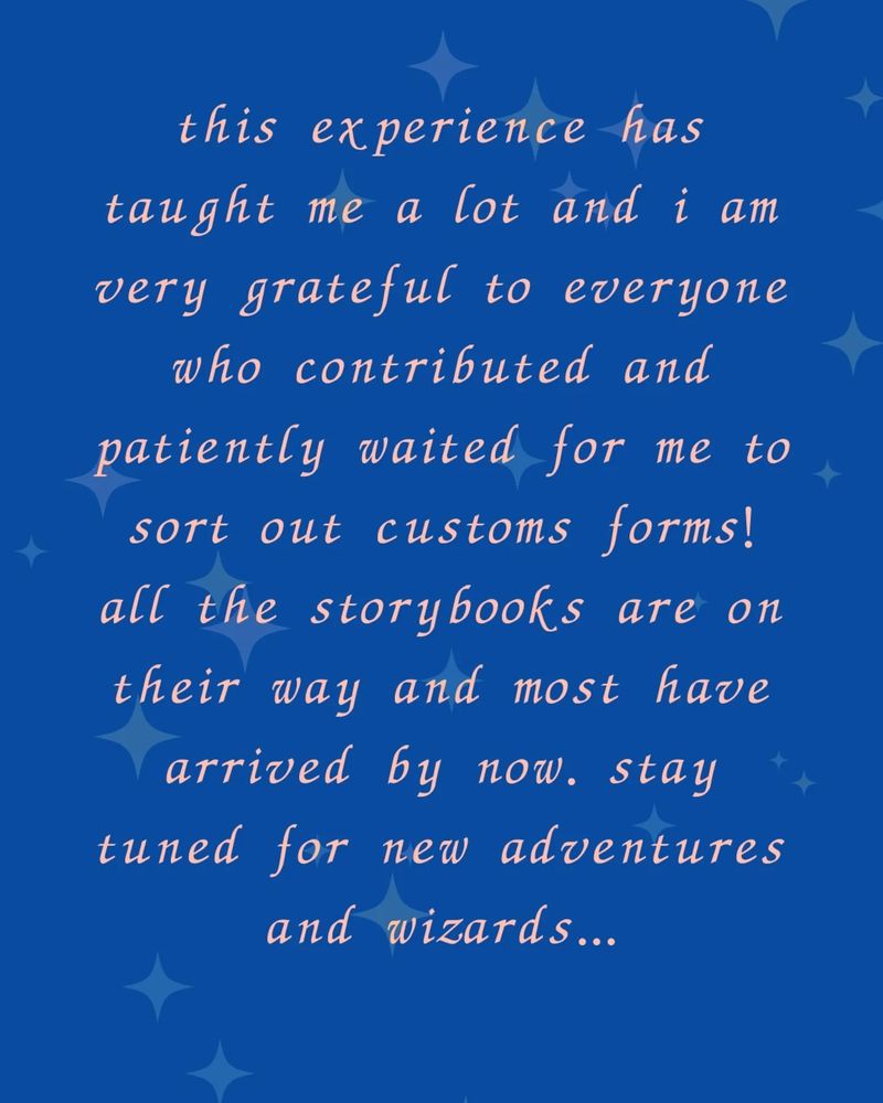 a graphic saying "this experience has taught me a lot and I am grateful to everyone who contributed and patiently waited for me to sort out customs forms! all the storybooks are on their way and most have arrived by now. stay tuned for new adventures and wizards..." 