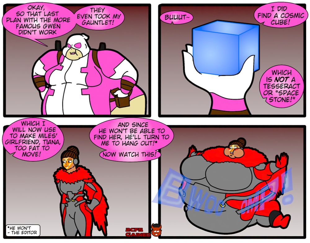 Gwenpool uses the Cosmic Cube to make Mile's girlfriend so fat she's immobile, with the hope that if she's too fat to move, Miles won't be able to find her and assume she ghosted him, so he'll hang out with her instead.