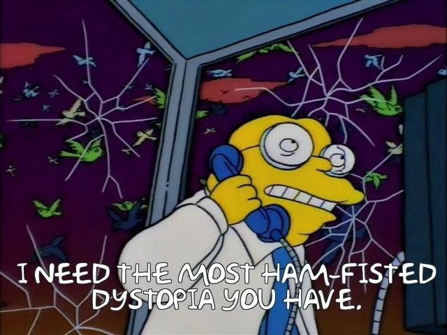 "i need the most ham-fisted dystopia you have."