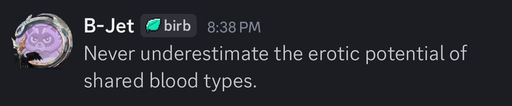 Screenshot of a discord comment that says “never underestimate the erotic potential of shared blood types” 