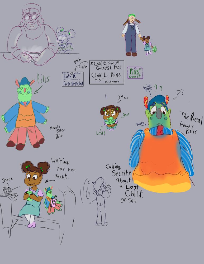 (This was my first reference sheet for Claire Pergs, a 5 year old little girl. )

Since Clair's school doesn't for at least two weeks after her siblings, so Clair stays with aunt Ruth in the Pros Department, sometimes the daycare, but mostly she's with Ruth, learning the trade.

Onetime she wondered off and was found by a very big, very fuzzy and very familiar 7 foot-ish tall caterpillar.
 
Then a very stressed out little man, who proceeded to call security.

(Her ID badge was in her front pocket, not around her neck like it's suppose to be.)
-------------------------

Cool Kids Guest Pass Clair L. Pergs, Y: 5. ex: 2 weeks
Back Side: Return to Parent Ruth B. In. Props Department 

Pills: Geest

Pills, a Howdy Piller doll

The real Howdy Piller. Giant Pills! Fuzzy 7'5 feet tall.

Claire, 3'2 tall, smol. Lost?


Mr. Darling calling Security about a "Lost Child" on set.
Mr. Darling waving his arm around, most likely yell-whispering at them.

Claire, enjoying a snack and juice. Waiting for her aunt. 
Pills also has a juice box.
