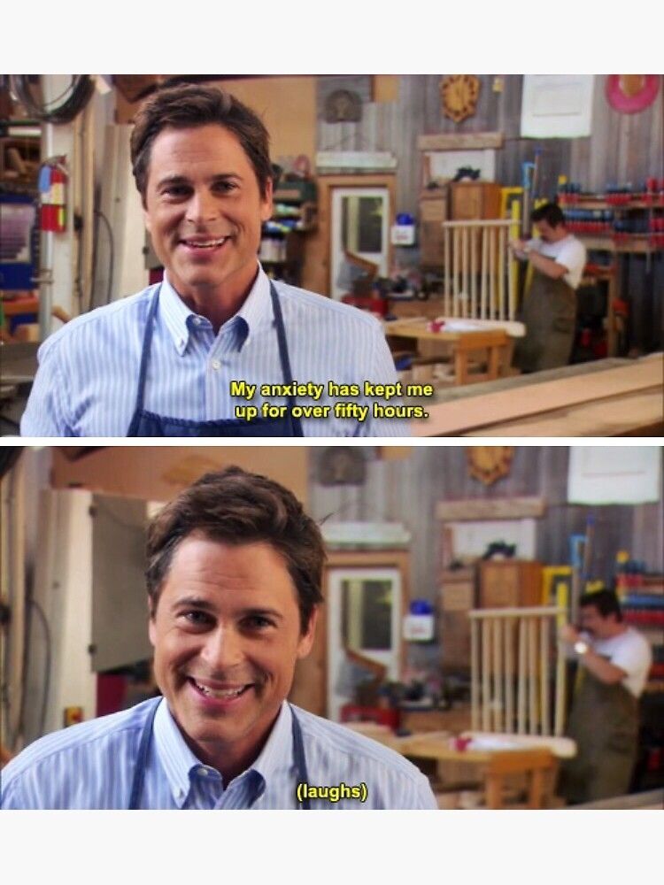 Chris Traeger from Parks and Rec saying his anxiety has kept him up for over 50 hours.