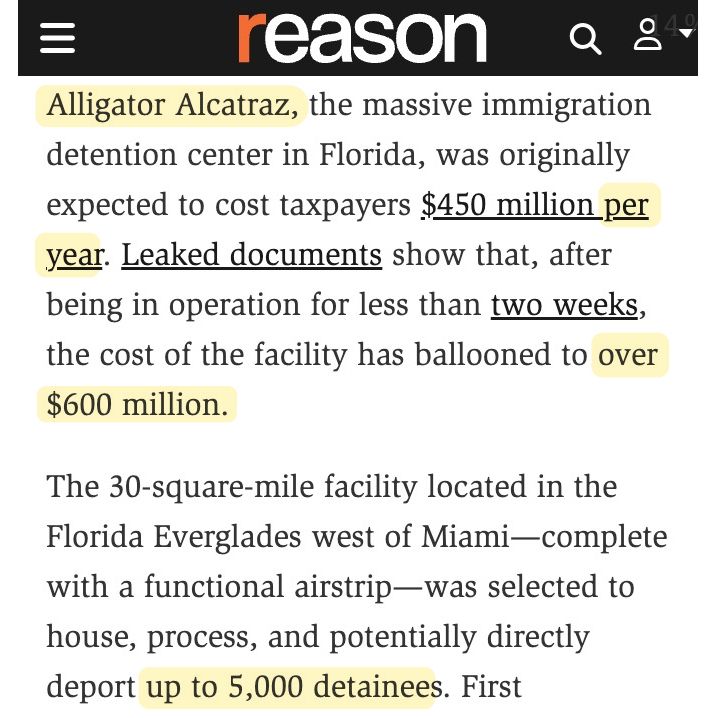 Alligator Alcatraz, the massive immigration detention center in Florida, was originally expected to cost taxpayers $450 million per year. Leaked documents show that, after being in operation for less than two weeks, the cost of the facility has ballooned to over $600 million. 

The 30-square-mile facility located in the Florida Everglades west of Miami—complete with a functional airstrip—was selected to house, process, and potentially directly deport up to 5,000 detainees.
