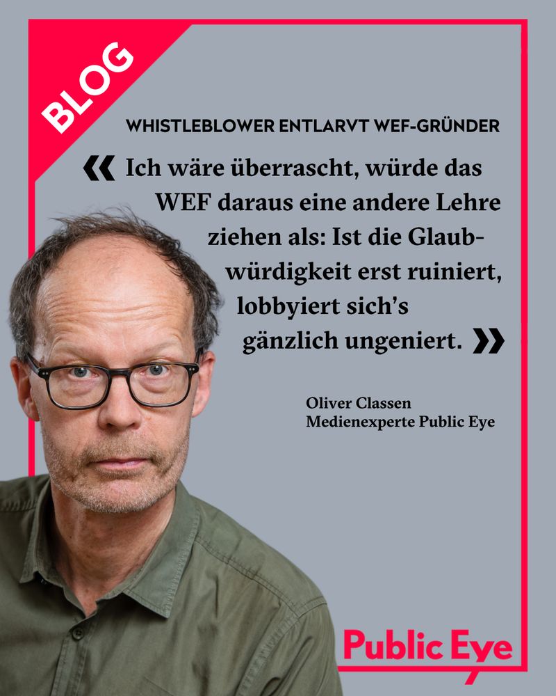 Foto von Oliver Classen, Mediensprecher Public Eye, mit Text "Whistleblower entlarvt WEF-Gründer" und Zitat: "ich wäre überrascht, würde das WEF daraus eine andere Lehre ziehen als: Ist die Glaubwürdigkeit erst ruiniert, lobbyiert sich’s gänzlich ungeniert."