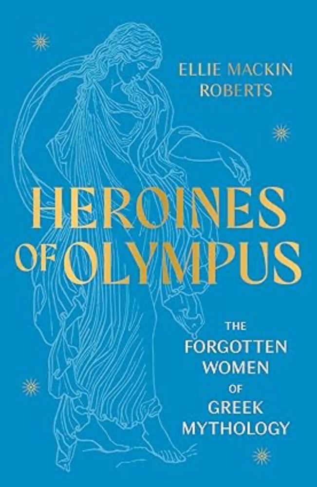 Heroines of Olympus: The Forgotten Women of Greek Mythology eBook : Roberts, Ellie Mackin: Amazon.co.uk: Books