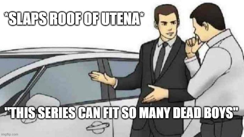 Used car salesman (meme) slapping roof of 'Utena', exclaiming "This series can fit so many dead boys"