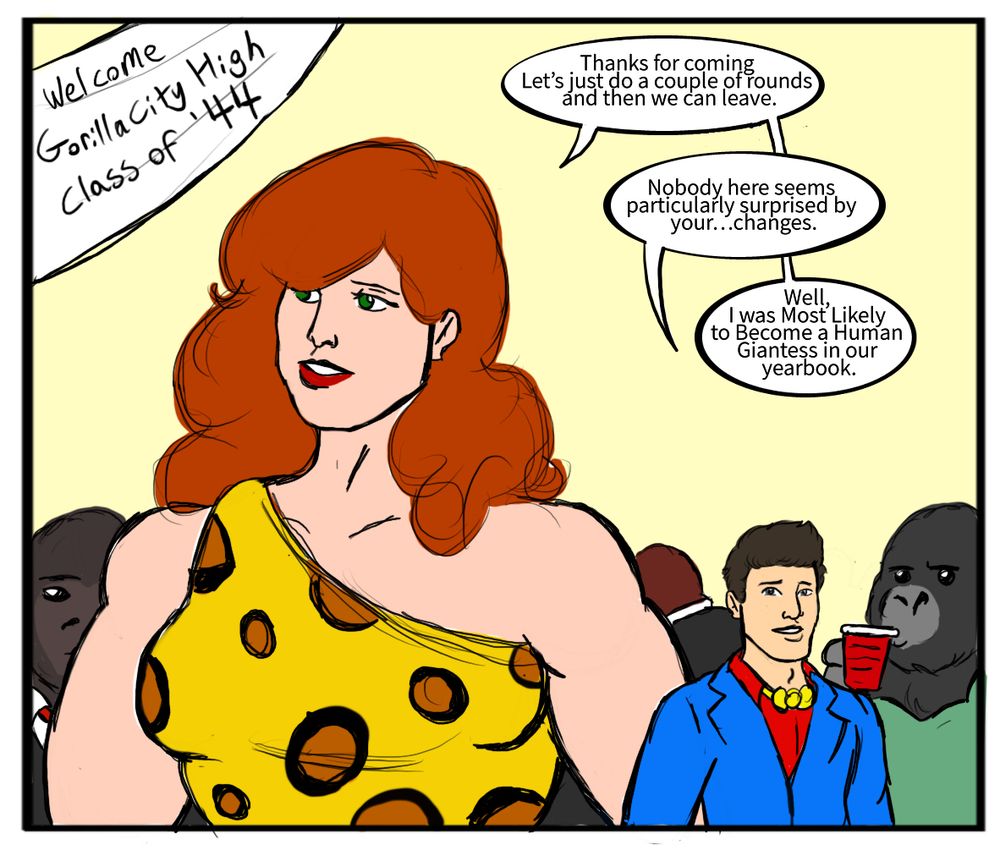 Giganta: Thanks for coming with me to my high school reunion. Let’s just do a couple of rounds and then we can leave.
Ryan Choi: Nobody here seems particularly surprised by your…changes.
Giganta: Well, I was Most Likely to Become a Human Giantess in our yearbook.