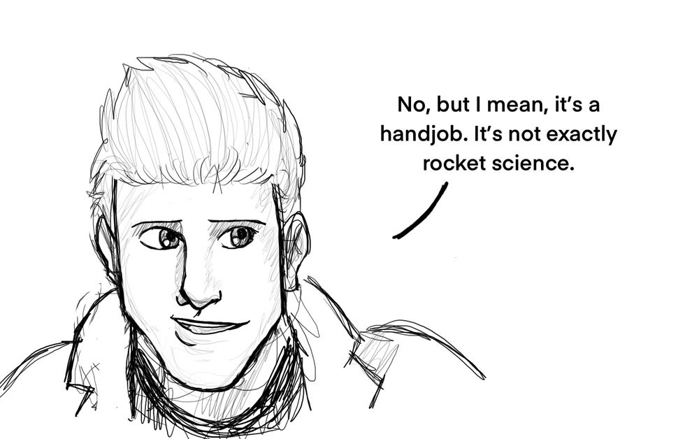 Honk: No, but I mean, it’s a handjob. It’s not exactly rocket science.