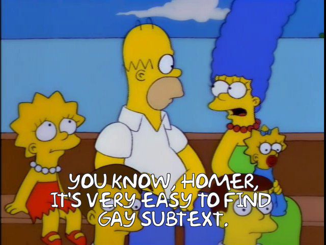 Marge Simpson: You know, Homer, it’s very easy to find gay subtext.