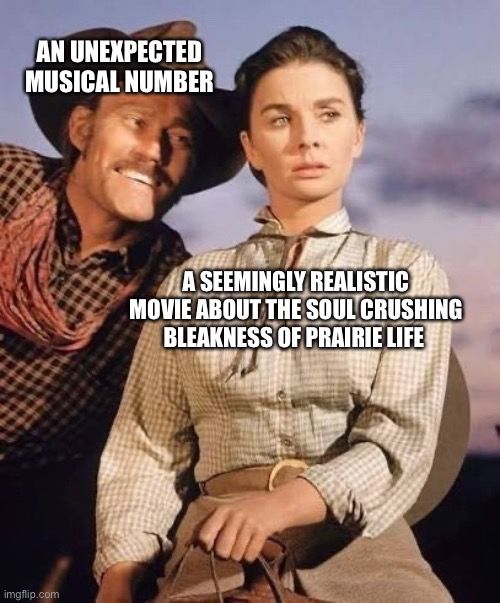 A smiling cowboy labeled “an unexpected musical number” leaning towards a concerned looking woman labeled “A seemingly realistic movie about the soul crushing bleakness of prairie life.”