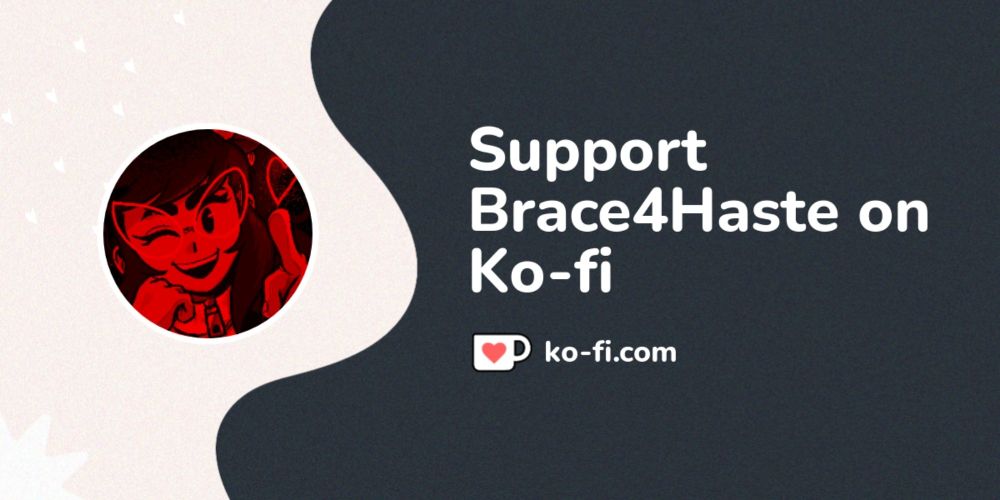 Support Brace4Haste on Ko-fi! ❤️. ko-fi.com/brace4haste