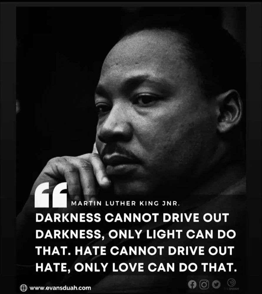 Photo of MLK Jr. Quoting him, 'Darkness cannot drive out darkness, only light can do that. Hate can not drive out hate. Only love can do that'