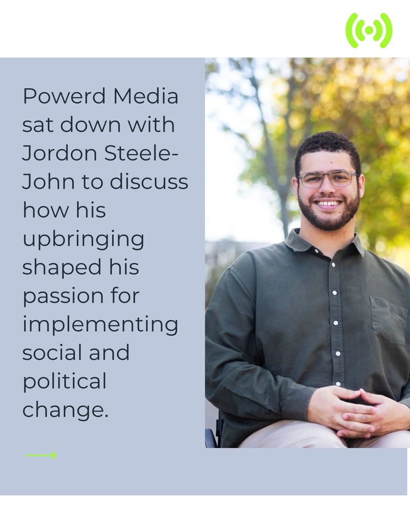 Text reading: Powerd Media sat down with Jordon Steele-John to discuss how his upbringing shaped his passion for implementing social and political change. And a photo of Jordon Steele-John in a dark shirt and white pants sits smiling at the camera.