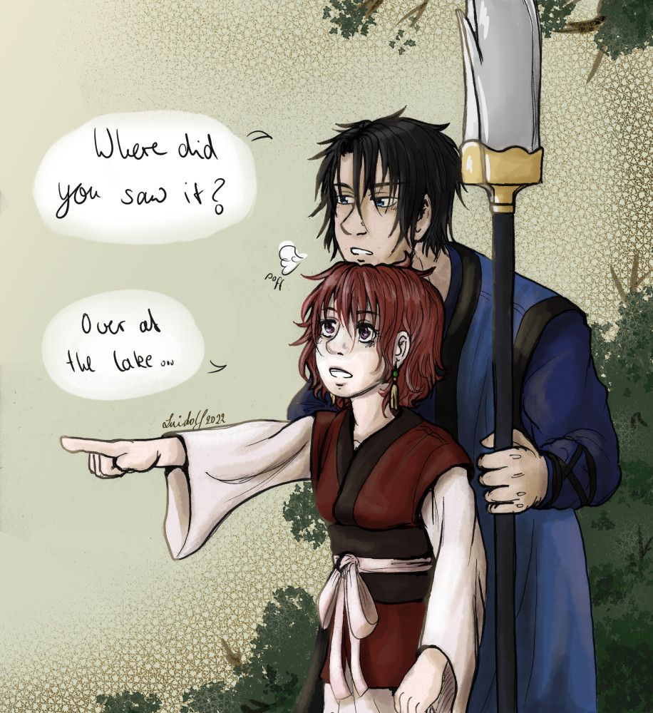 You see Yona and Hak from Akatsuki no Yona standing before some bushes. Yona is standing in front, pointing towards something out of sight. Due to their height difference Hak looks at another angle towards the something and can't catch what Yona is pointing at. so he stands behind her and plopps his had onto hers to get the direction she is looking at. "Where did you saw it?" he asks. "Over at the lake..." 