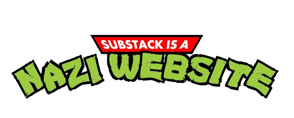 Graphic in the style of Teenage Mutant Ninja Turtles except it says Substack is a Nazi Website 