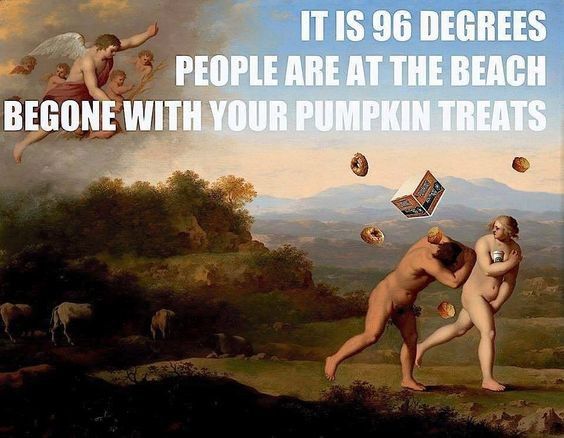 A renaissance-looking painting with angels in the upper left throwing things at the two people running away in the lower right. The things being thrown appear to be pumpkin bagels, pumpkin muffins, pumpkin beer & the infamous Starbucks Pumpkin Spice Latte. 

The text says:
It is 96 degrees
People are at the beach
Begone with your pumpkin treats