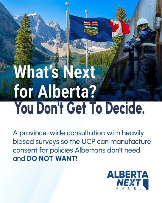 A graphic for the Alberta Next Panel which states, What's next for Alberta? You don't get to decide. A province-wide consultation with heavily biased surveys so the UCP can manufacture consent for policies Albertans don't need and do not want!