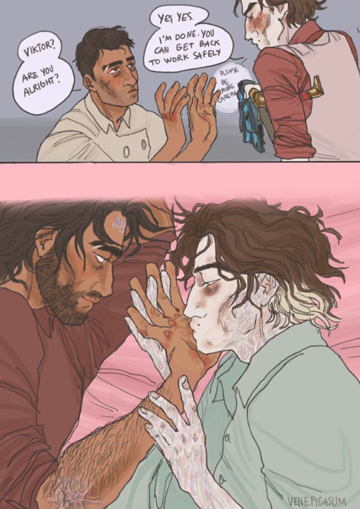 Last page.
top row is a horizontal panel of Jayce holding his hands up, looking concerned at Viktor. He's saying "Viktor? Are you alright?". Viktor is seen from 3/4 back, heavily blushing, retracting his hands, saying "Yes, yes. I'm done. You can get back to work safely" and mumbling "please be more careful".
Bottom two thirds of the page is a close shot of post-canon Jayce and Viktor lying down facing each other. Both are wearing light loose shirts. Viktor is holding Jayce's right hand and kissing his palm, callouses still visible. His hair is a bit longer and still has blond highlights and the end. Eyes half-closed, he is looking at Jayce's hand. He is gently holding Jayce's forearm towards him, skin heavily scarred with arcane shapes and colors. He also has scars around his face, on his jaw and neck. 
Jayce is looking lovingly at Viktor, head resting on his left arm beneath his hand. He has several scars, including arcane marking on his arm and Viktor's fingertips on his forehead.