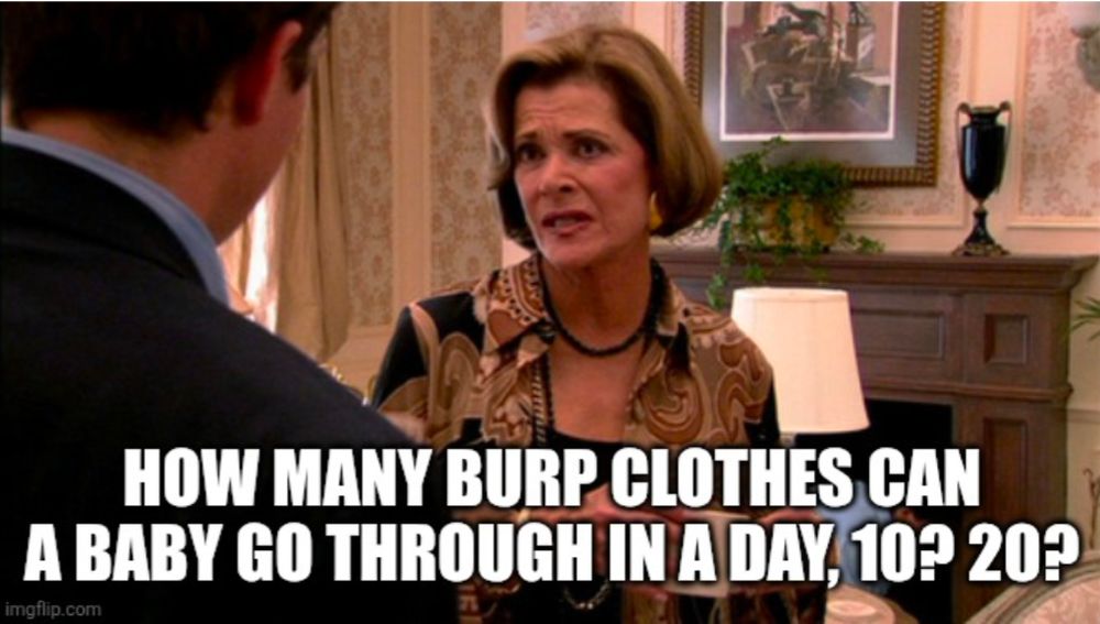 Meme from Arrested development "how much can a banana cost Michael" but text says instead "how many burp clothes can a baby go through in a day, 10? 20?
