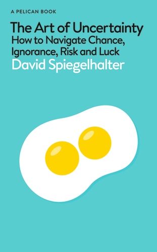 Image of the book cover for The Art of Uncertainty: How to Navigate Change Ignorance, Risk and Luck by David Spiegelhalter showing the name and author of the book on a turquoise background with an image of a cracked double yolker egg.
