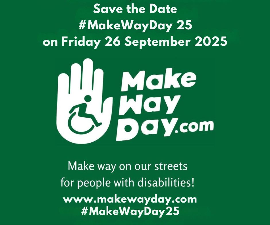 Green background graphic with white text and logo. At the top it reads: “Save the Date #MakeWayDay 25 on Friday 26 September 2025.” In the center is the Make Way Day logo: a raised hand with a wheelchair user icon inside the palm, next to the words “Make Way Day.com.” Below, text reads: “Make way on our streets for people with disabilities!” At the bottom: “www.makewayday.com
 #MakeWayDay25.”