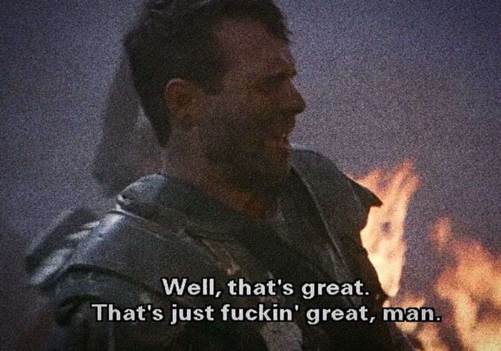 man looking perplexed: “well, that’s great. That’s just fuckin’ great, man”