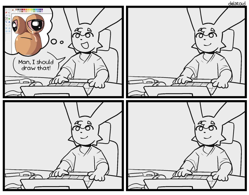 Panel 1: Del sitting, thinking of drawing a crying pou saying "Man, I should draw that"!
Panel 2: Del sitting
Panel 3: Del sitting
Panel 4: Del sitting