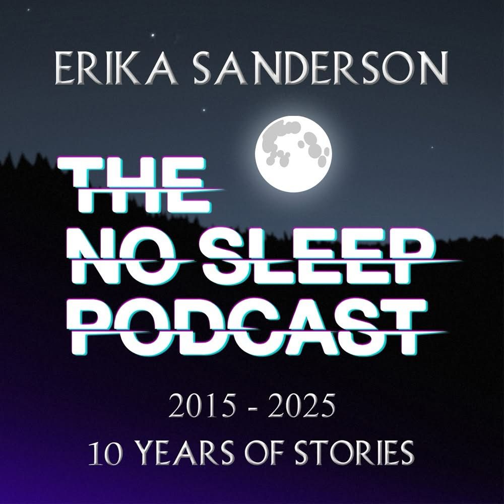 The NoSleep Podcast logo - a full moon over a forest skyline.
Above reads ERIKA SANDERSON 
Below the years 2015-2025 and the caption 10 YEARS OF STORIES.