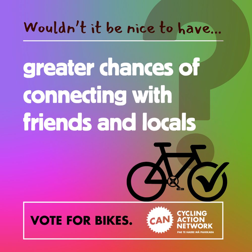 Poster, with an image of a stylised bike with a voting tick in the front wheel, and a large faded question mark in the background, along with the text "Wouldn't it be nice to have... greater chances of connecting with friends and locals, Vote for Bikes, Cycling Action Network, Pae te haere maa pahikara". 