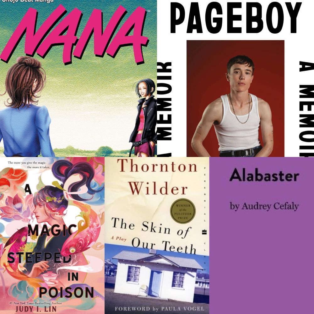 A collage featuring the covers of several books and plays, including “Nana: Volume 4” by Ai Yazawa, “Pageboy” by Elliot Page, “A Magic Steeped in Poison” by Judy I. Lin, “The Skin of Our Teeth” by Thornton Wilder, and “Alabaster” by Audrey Cefaly. 