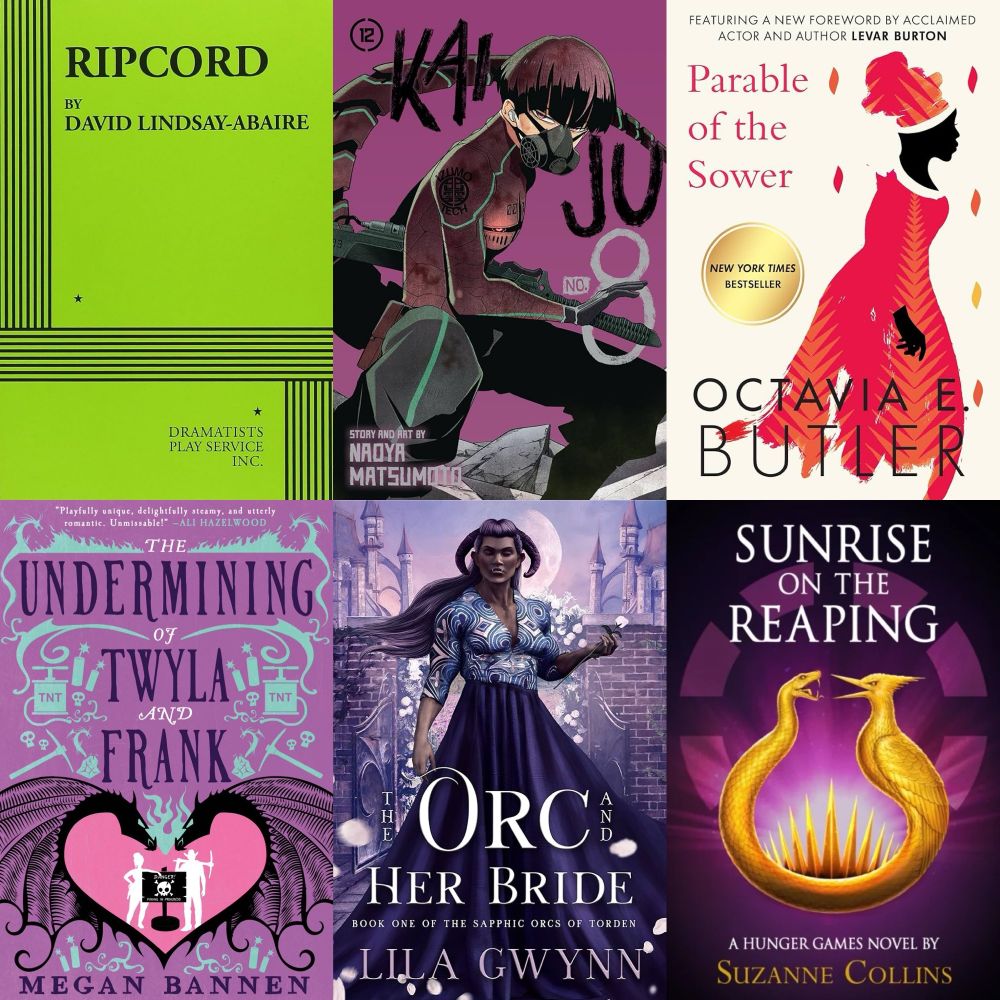 A collage of several book and play covers: David Lindsay-Abaire’s “Ripcord”, Naoya Matsumoto’s “Kaiju No. 8: Volume 12”, Octavia E. Butler’s “Parable of the Sower”, Megan Bannen’s “The Undermining of Twila and Frank”, Lila Gwynn’s “The Orc and Her Bride”, and Suzanne Collins’ “Sunrise on the Reaping”. 