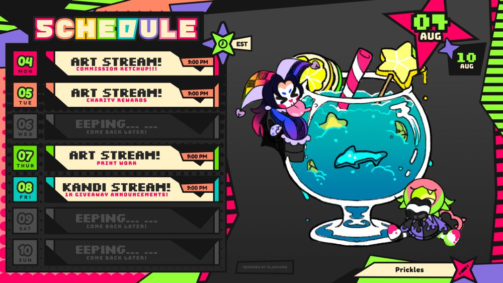 STREAM SCHEDULE AUGUST 4 TO AUGUST 10TH

× 08/04 ART STREAM! Commission Ketchup!
× 08/05 ART STREAM! Charity Rewards
× 08/06 EEPING... ...
× 08/07 ART STREAM! Print Work
× 08/08 KANDI STREAM! 1k Giveaway Announcements
× 08/09 EEPING... ...
× 08/10 EEPING... ...

Art by me
Schedule by GLADcowe